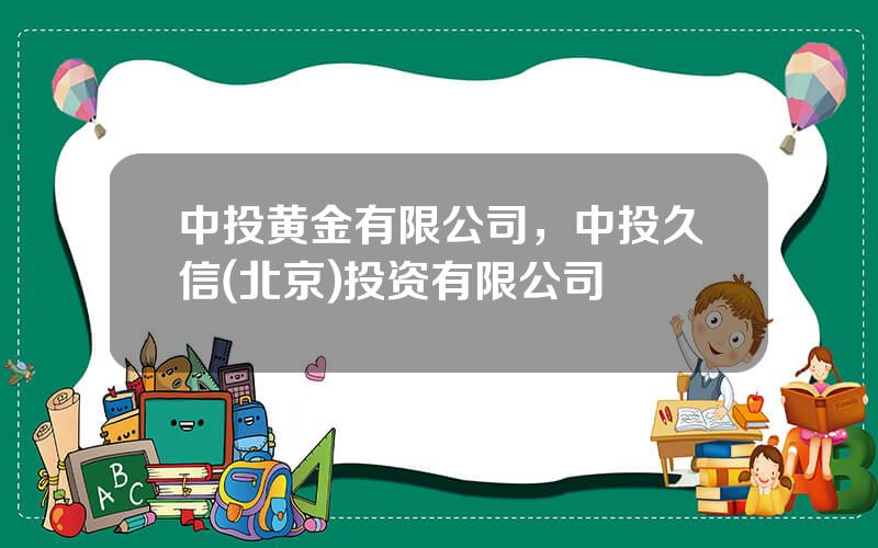 中投黄金有限公司，中投久信(北京)投资有限公司