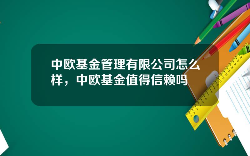 中欧基金管理有限公司怎么样，中欧基金值得信赖吗