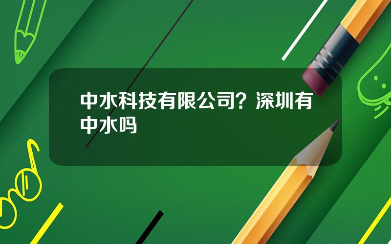 中水科技有限公司？深圳有中水吗