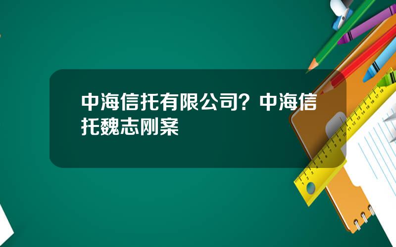 中海信托有限公司？中海信托魏志刚案