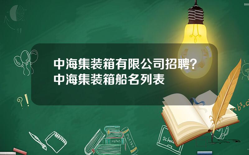 中海集装箱有限公司招聘？中海集装箱船名列表