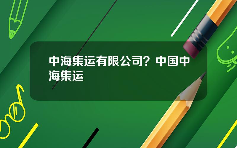 中海集运有限公司？中国中海集运