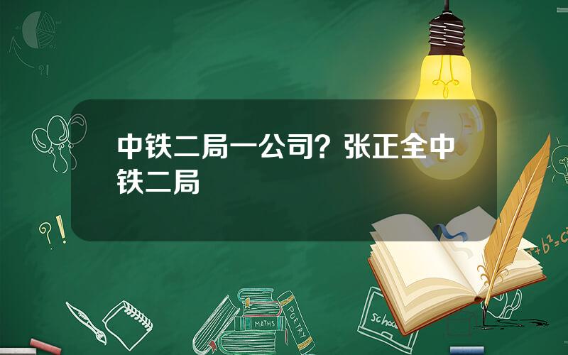 中铁二局一公司？张正全中铁二局