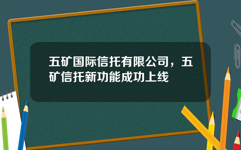 五矿国际信托有限公司，五矿信托新功能成功上线