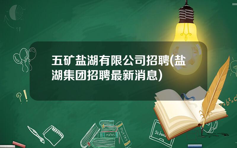 五矿盐湖有限公司招聘(盐湖集团招聘最新消息)