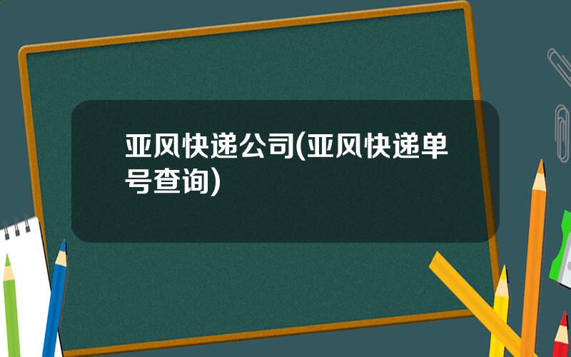 亚风快递公司(亚风快递单号查询)