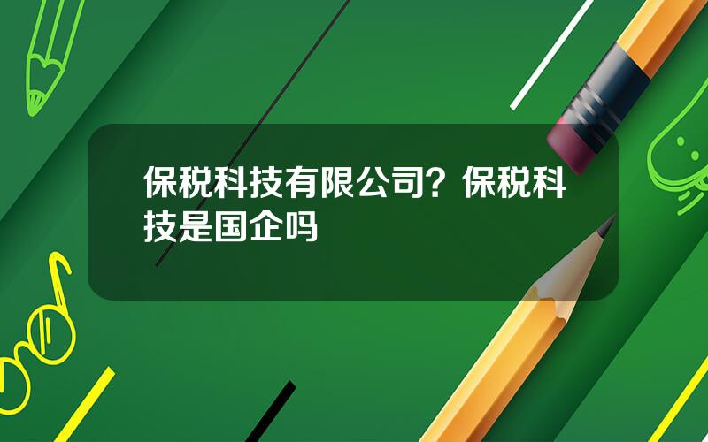 保税科技有限公司？保税科技是国企吗