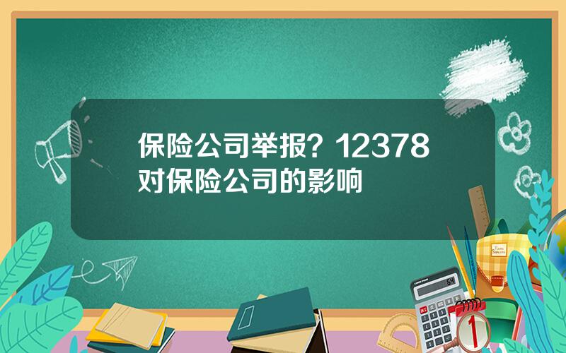 保险公司举报？12378对保险公司的影响