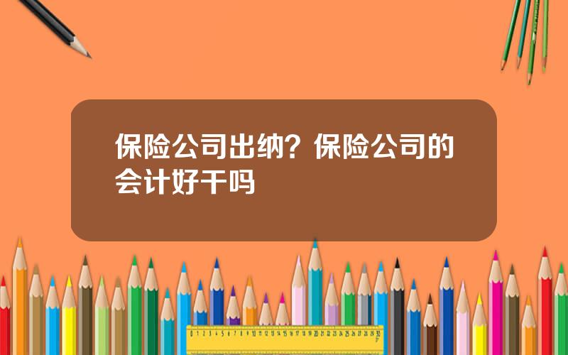 保险公司出纳？保险公司的会计好干吗