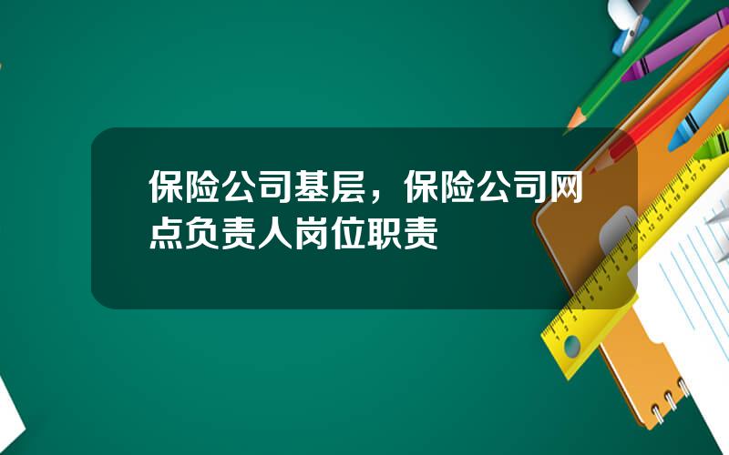 保险公司基层，保险公司网点负责人岗位职责