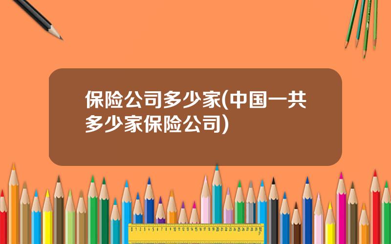 保险公司多少家(中国一共多少家保险公司)