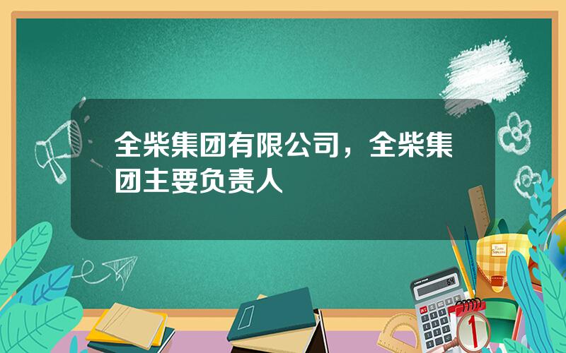 全柴集团有限公司，全柴集团主要负责人