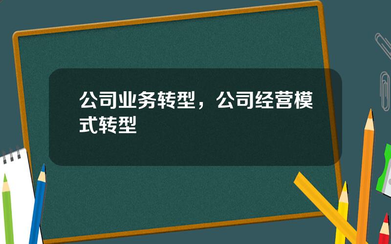 公司业务转型，公司经营模式转型