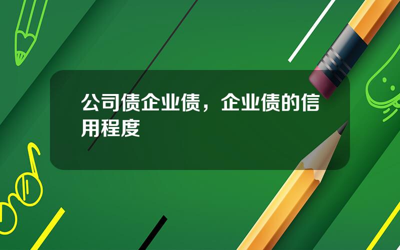 公司债企业债，企业债的信用程度