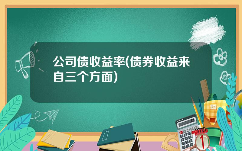 公司债收益率(债券收益来自三个方面)