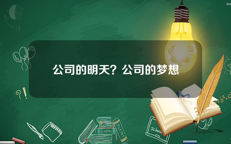 公司的明天？公司的梦想