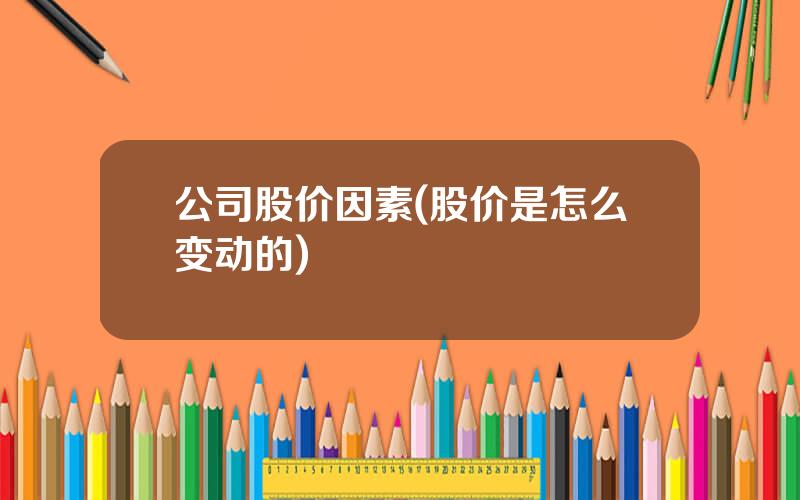 公司股价因素(股价是怎么变动的)