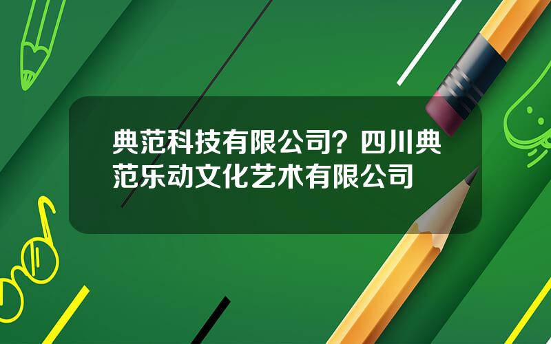 典范科技有限公司？四川典范乐动文化艺术有限公司