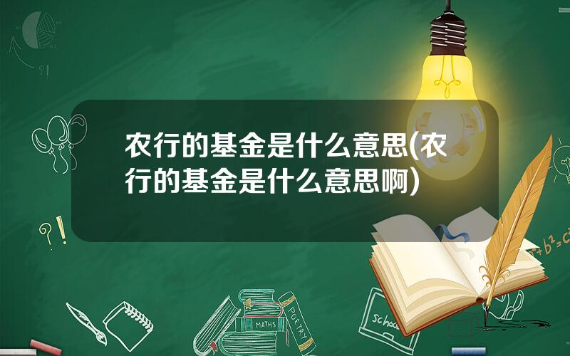 农行的基金是什么意思(农行的基金是什么意思啊)