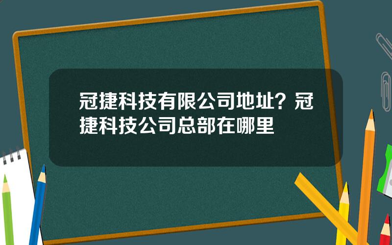 冠捷科技有限公司地址？冠捷科技公司总部在哪里