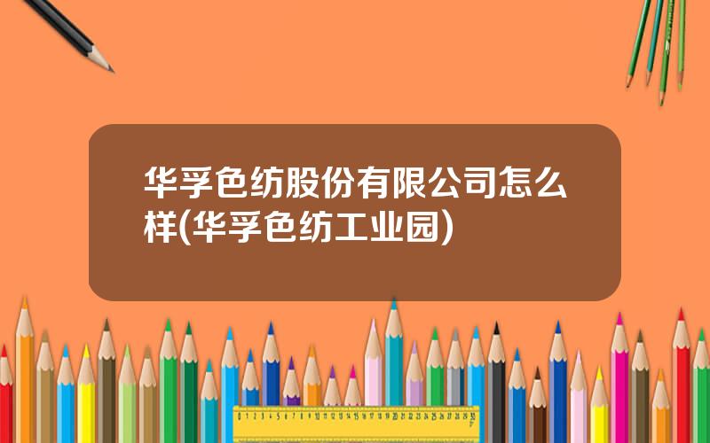 华孚色纺股份有限公司怎么样(华孚色纺工业园)