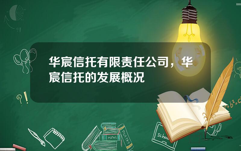 华宸信托有限责任公司，华宸信托的发展概况