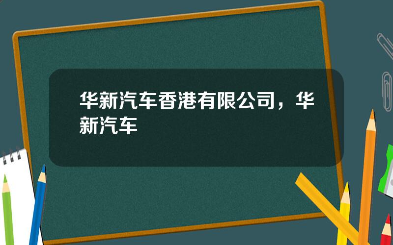 华新汽车香港有限公司，华新汽车