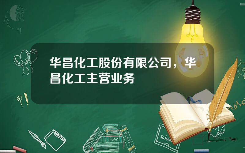 华昌化工股份有限公司，华昌化工主营业务