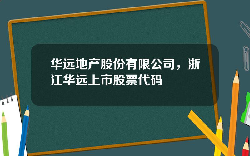 华远地产股份有限公司，浙江华远上市股票代码