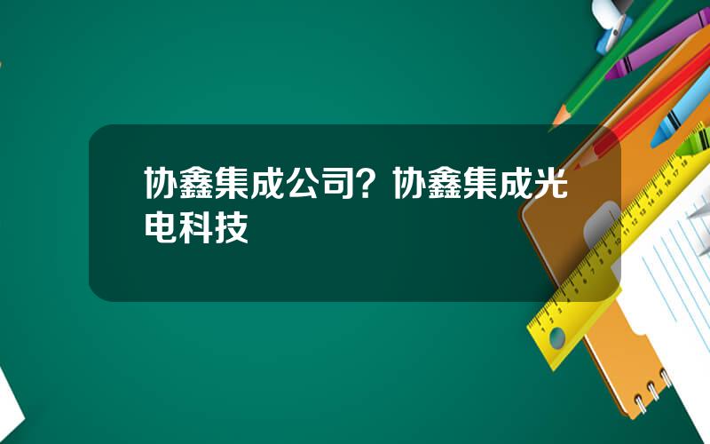 协鑫集成公司？协鑫集成光电科技