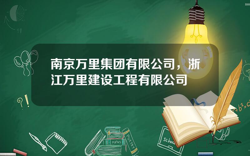 南京万里集团有限公司，浙江万里建设工程有限公司