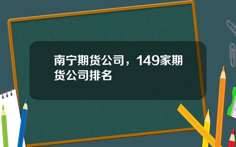 南宁期货公司，149家期货公司排名