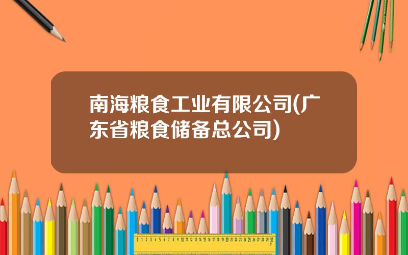 南海粮食工业有限公司(广东省粮食储备总公司)