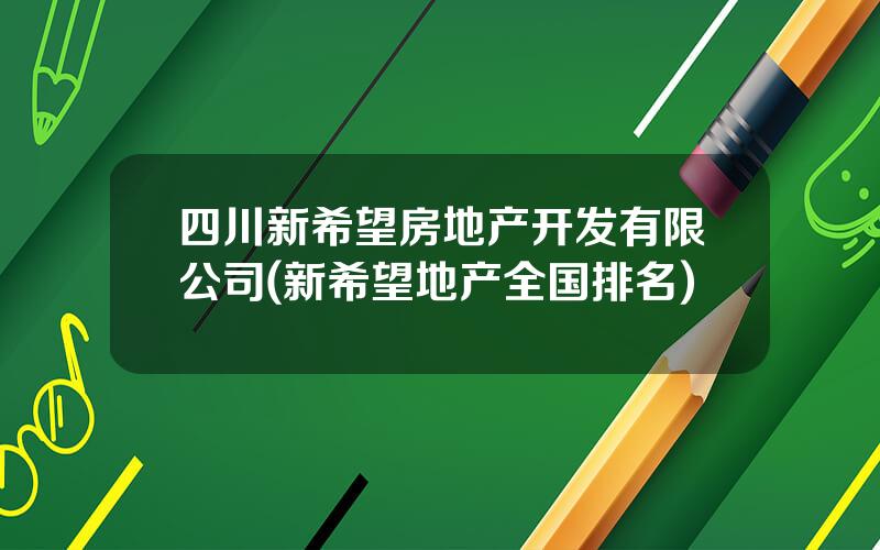 四川新希望房地产开发有限公司(新希望地产全国排名)