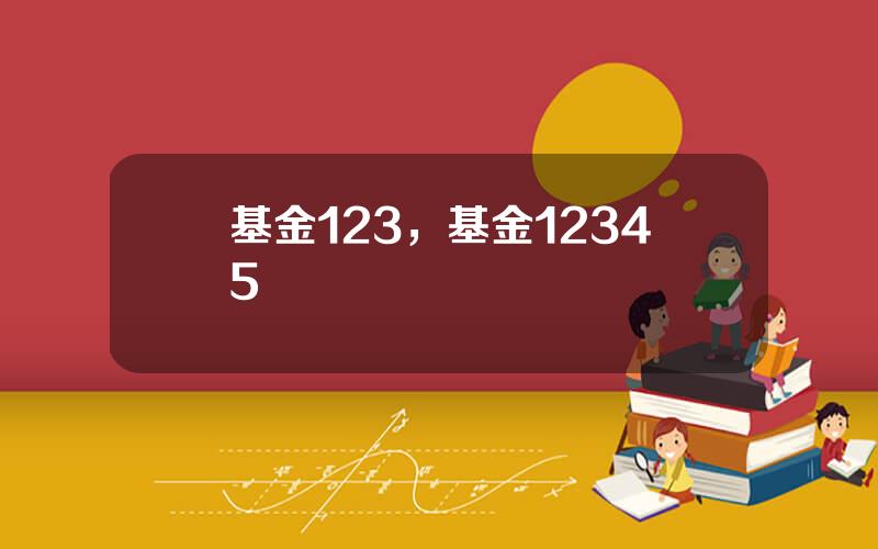 基金123，基金12345