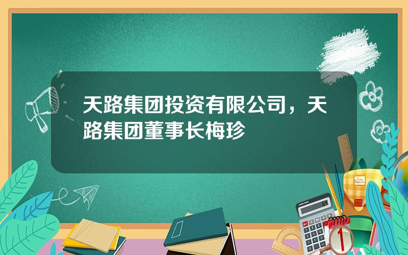 天路集团投资有限公司，天路集团董事长梅珍