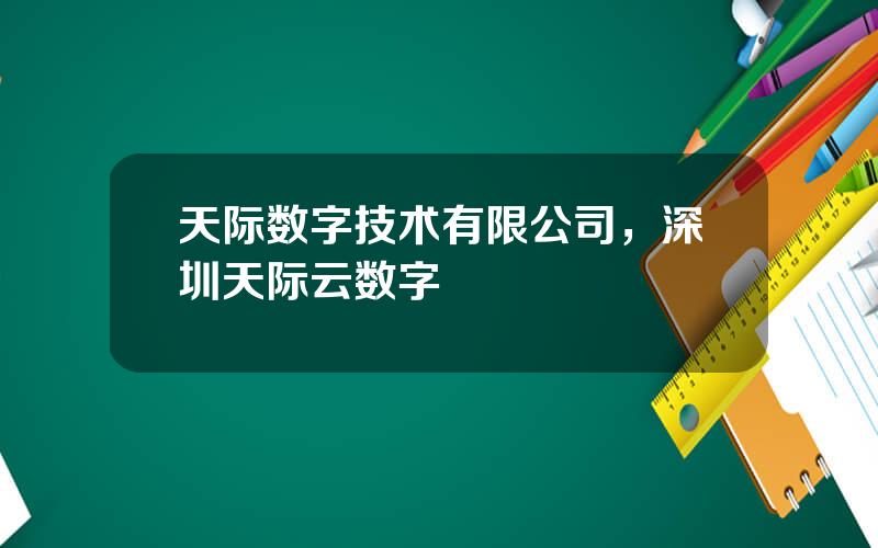 天际数字技术有限公司，深圳天际云数字