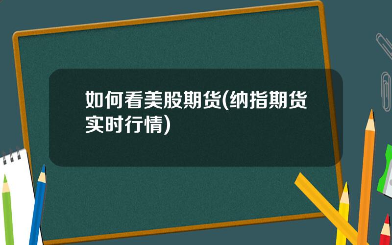 如何看美股期货(纳指期货实时行情)