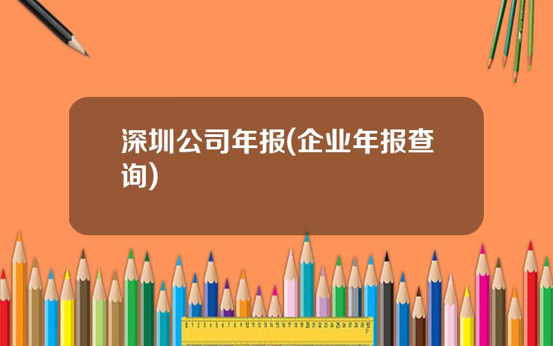 深圳公司年报(企业年报查询)