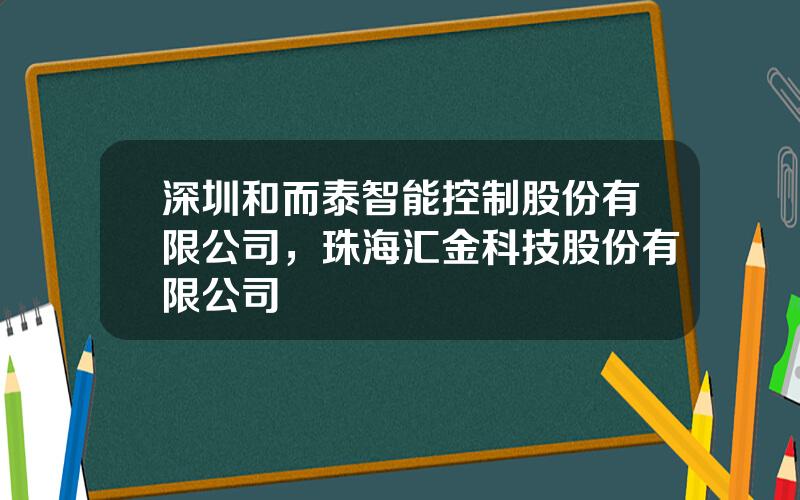 深圳和而泰智能控制股份有限公司，珠海汇金科技股份有限公司