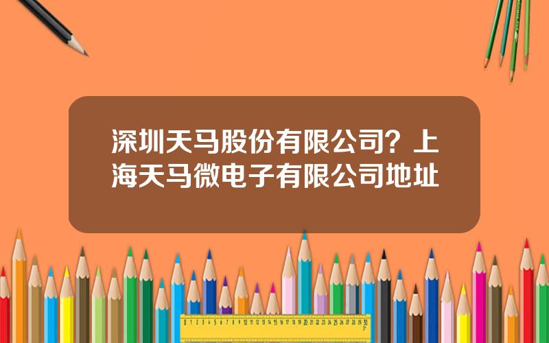 深圳天马股份有限公司？上海天马微电子有限公司地址