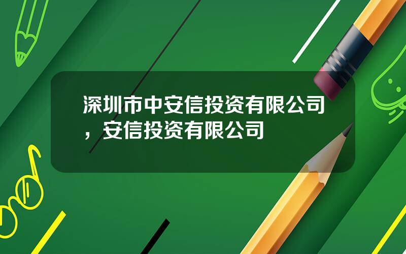 深圳市中安信投资有限公司，安信投资有限公司