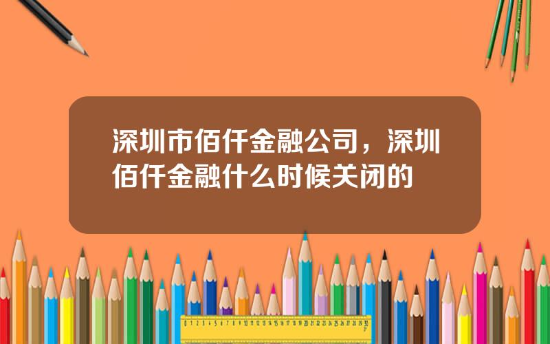 深圳市佰仟金融公司，深圳佰仟金融什么时候关闭的