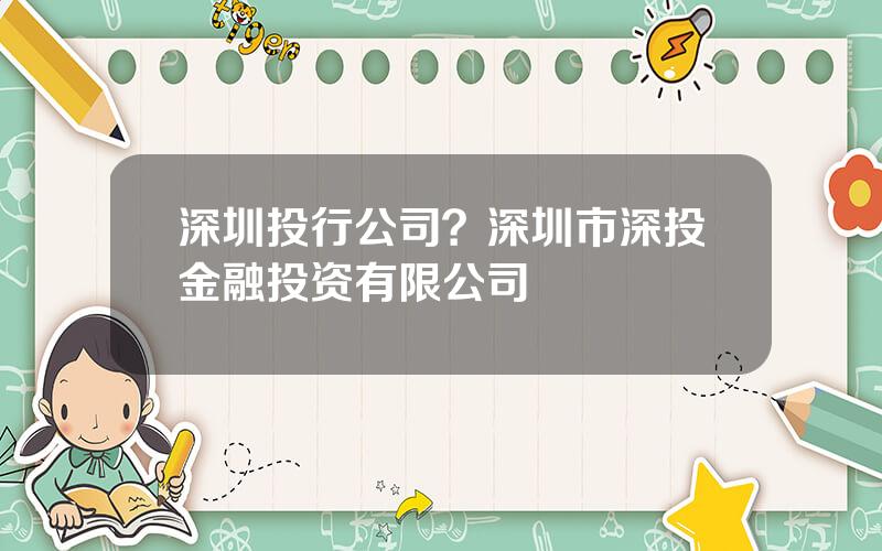 深圳投行公司？深圳市深投金融投资有限公司