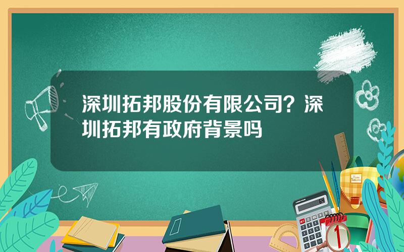 深圳拓邦股份有限公司？深圳拓邦有政府背景吗