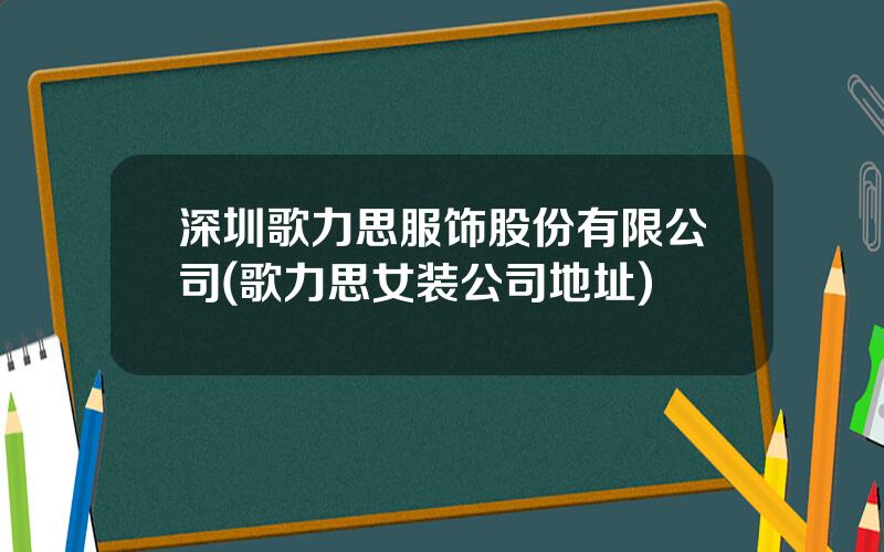 深圳歌力思服饰股份有限公司(歌力思女装公司地址)