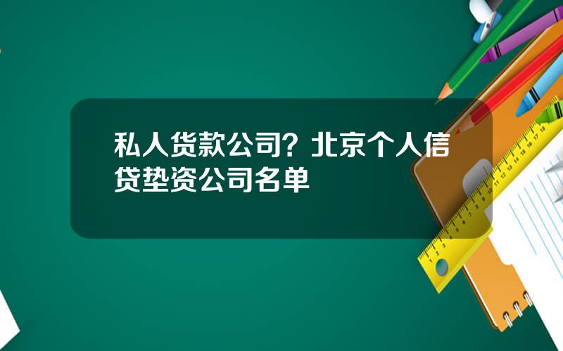 私人货款公司？北京个人信贷垫资公司名单