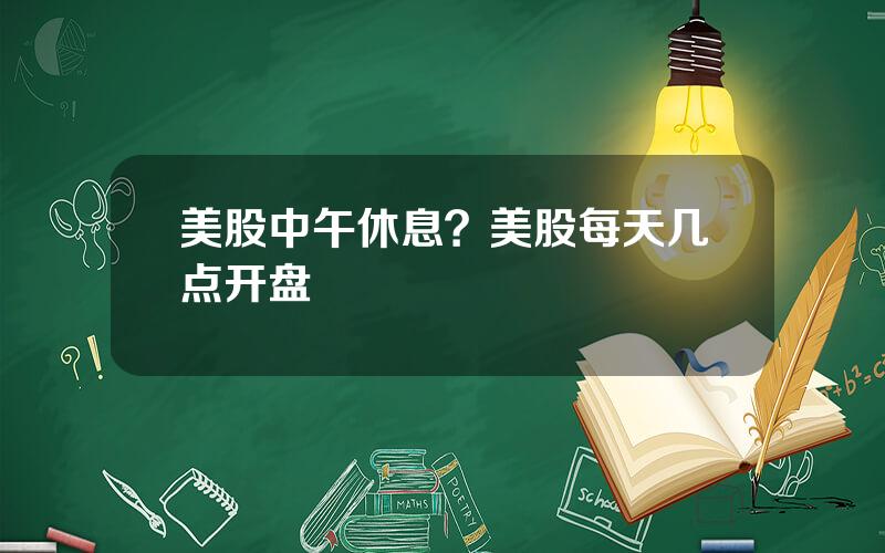 美股中午休息？美股每天几点开盘