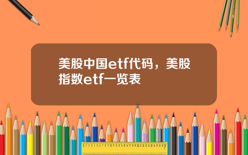 美股中国etf代码，美股指数etf一览表