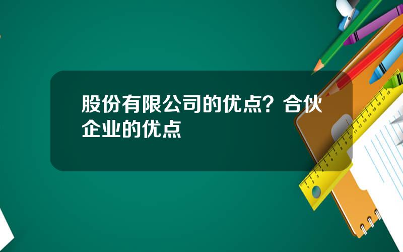 股份有限公司的优点？合伙企业的优点